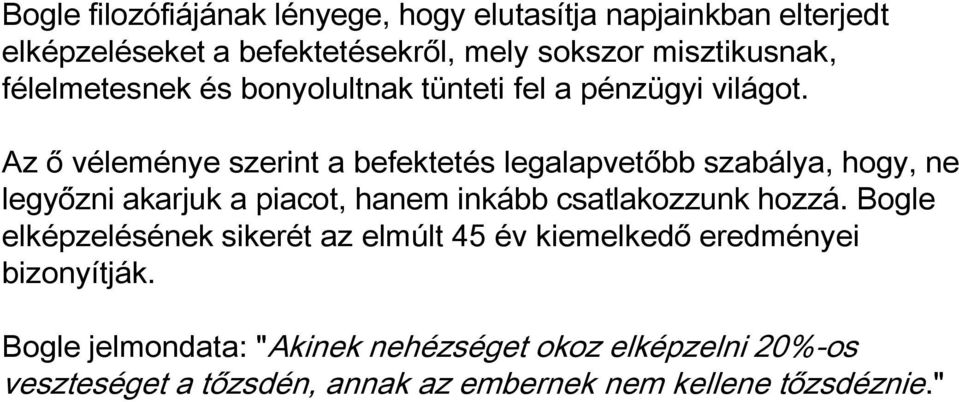 Az ő véleménye szerint a befektetés legalapvetőbb szabálya, hogy, ne legyőzni akarjuk a piacot, hanem inkább csatlakozzunk hozzá.