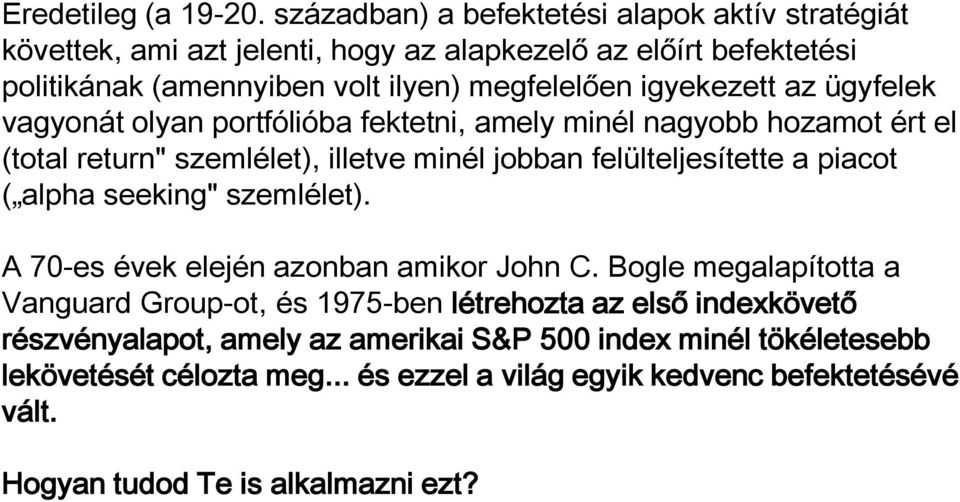 igyekezett az ügyfelek vagyonát olyan portfólióba fektetni, amely minél nagyobb hozamot ért el (total return" szemlélet), illetve minél jobban felülteljesítette a piacot (