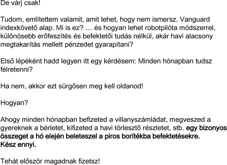 Első lépéként hadd legyen itt egy kérdésem: Minden hónapban tudsz félretenni? Ha nem, akkor ezt sürgősen meg kell oldanod! Hogyan?