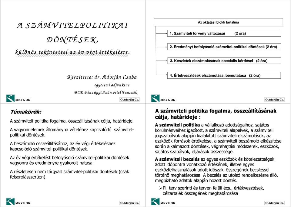 Készletek elszámolásának speciális kérdései (2 óra) 4. Értékvesztések elszámolása, bemutatása (2 óra) Témakörök: A számviteli politika fogalma, összeállításának célja, határideje.