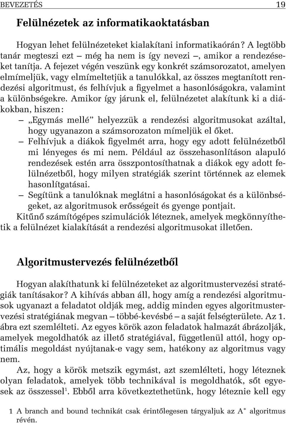 a különbségekre. Amikor így járunk el, felülnézetet alakítunk ki a diákokban, hiszen: Egymás mellé helyezzük a rendezési algoritmusokat azáltal, hogy ugyanazon a számsorozaton mímeljük el ket.