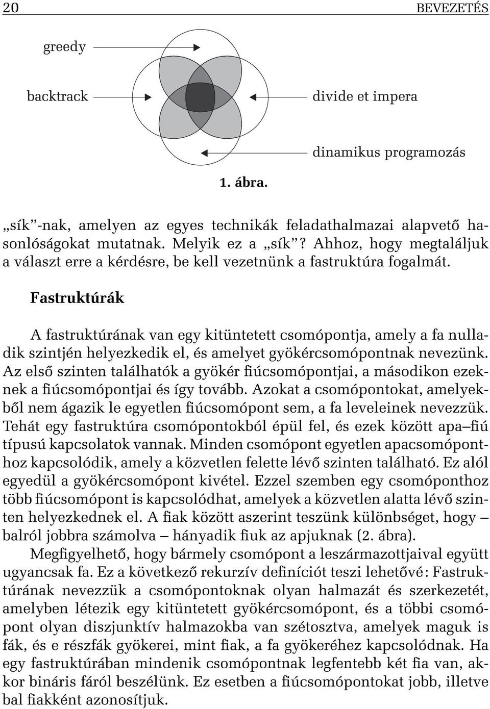 Fastruktúrák A fastruktúrának van egy kitüntetett csomópontja, amely a fa nulladik szintjén helyezkedik el, és amelyet gyökércsomópontnak nevezünk.