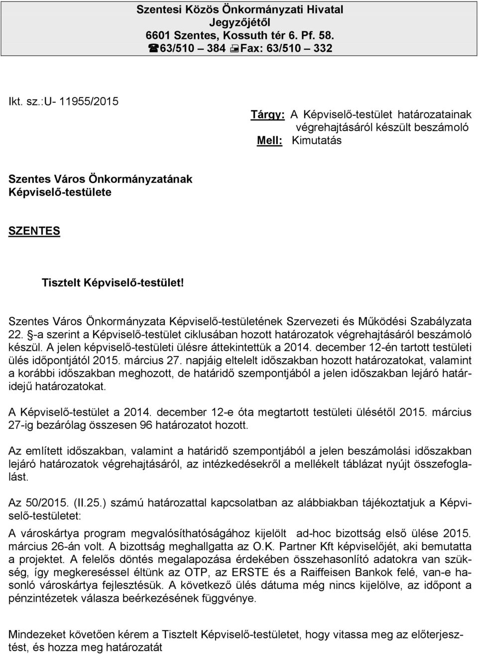 Szentes Város Önkormányzata ének Szervezeti és Működési Szabályzata 22. -a szerint a ciklusában hozott határozatok végrehajtásáról beszámoló készül.