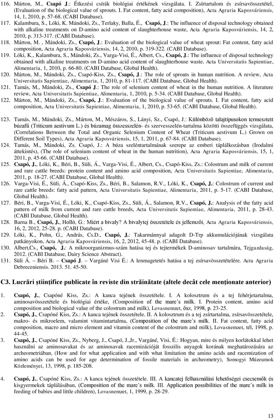 : The influence of disposal technology obtained with alkaline treatments on D-amino acid content of slaughterhouse waste, Acta Agraria Kaposváriensis, 14, 2, 2010, p. 313-317. (CABI Database). 118.