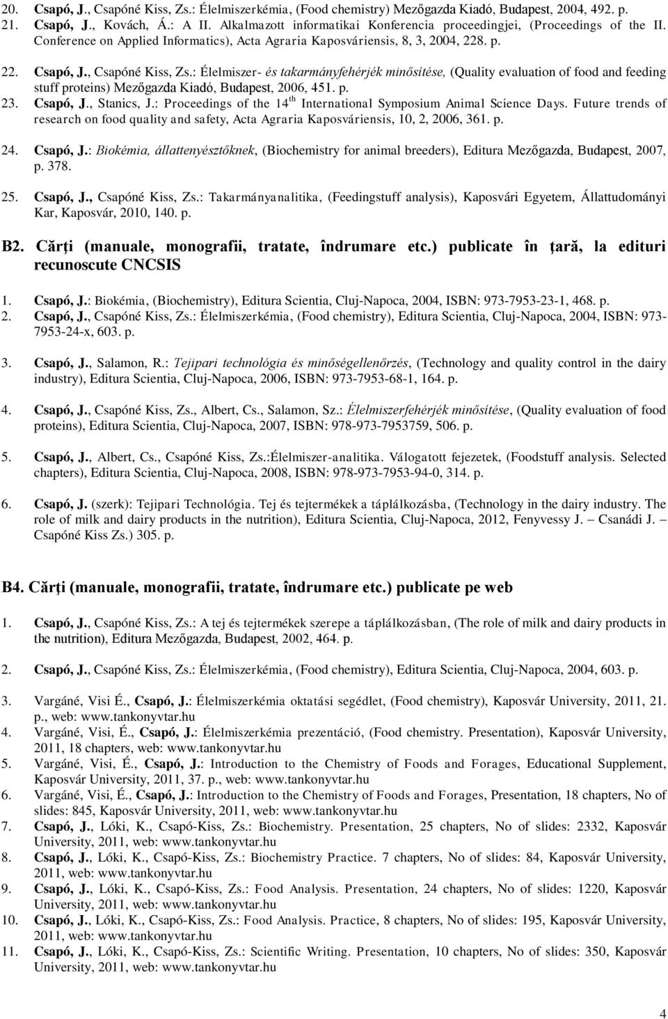 : Élelmiszer- és takarmányfehérjék minősítése, (Quality evaluation of food and feeding stuff proteins) Mezőgazda Kiadó, Budapest, 2006, 451. p. 23. Csapó, J., Stanics, J.