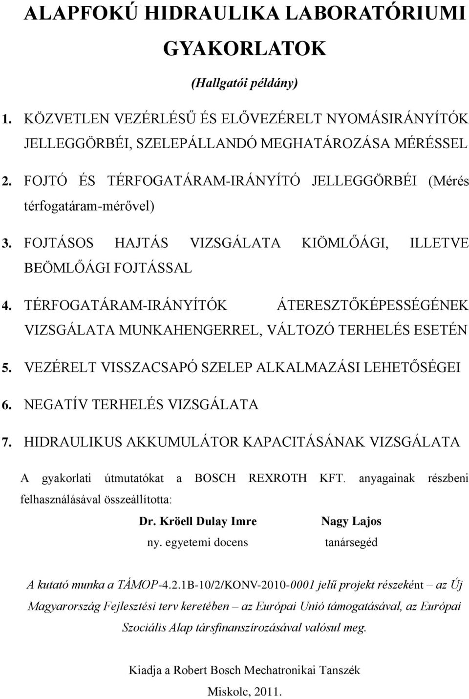 TÉRFOGATÁRAM-IRÁNYÍTÓK ÁTERESZTŐKÉPESSÉGÉNEK VIZSGÁLATA MUNKAHENGERREL, VÁLTOZÓ TERHELÉS ESETÉN 5. VEZÉRELT VISSZACSAPÓ SZELEP ALKALMAZÁSI LEHETŐSÉGEI 6. NEGATÍV TERHELÉS VIZSGÁLATA 7.