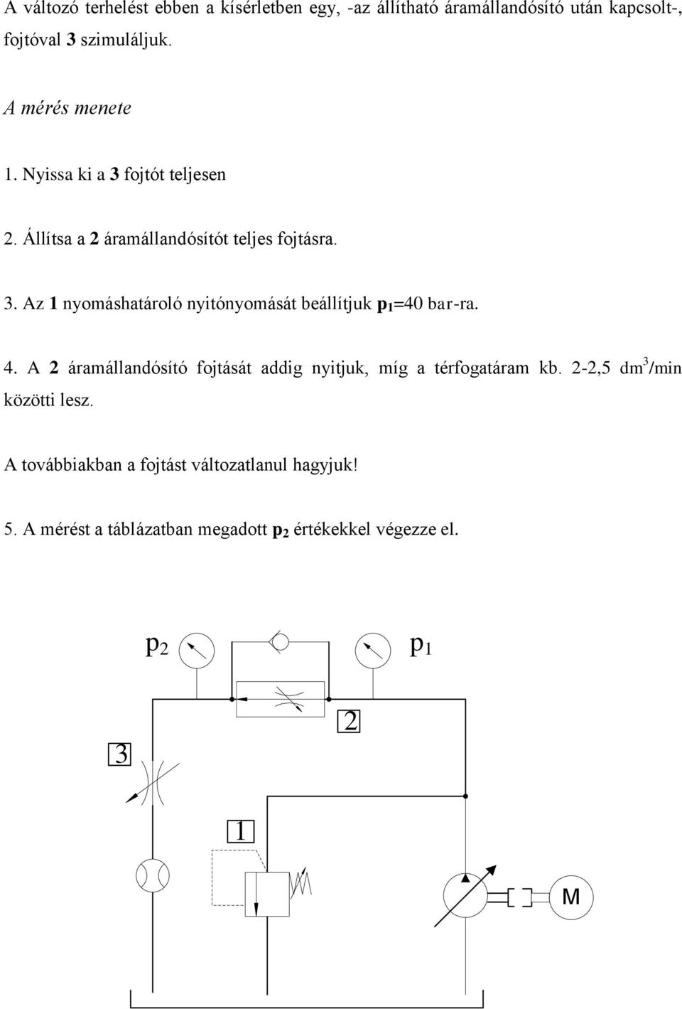 4. A 2 áramállandósító fojtását addig nyitjuk, míg a térfogatáram kb. 2-2,5 dm 3 /min közötti lesz.