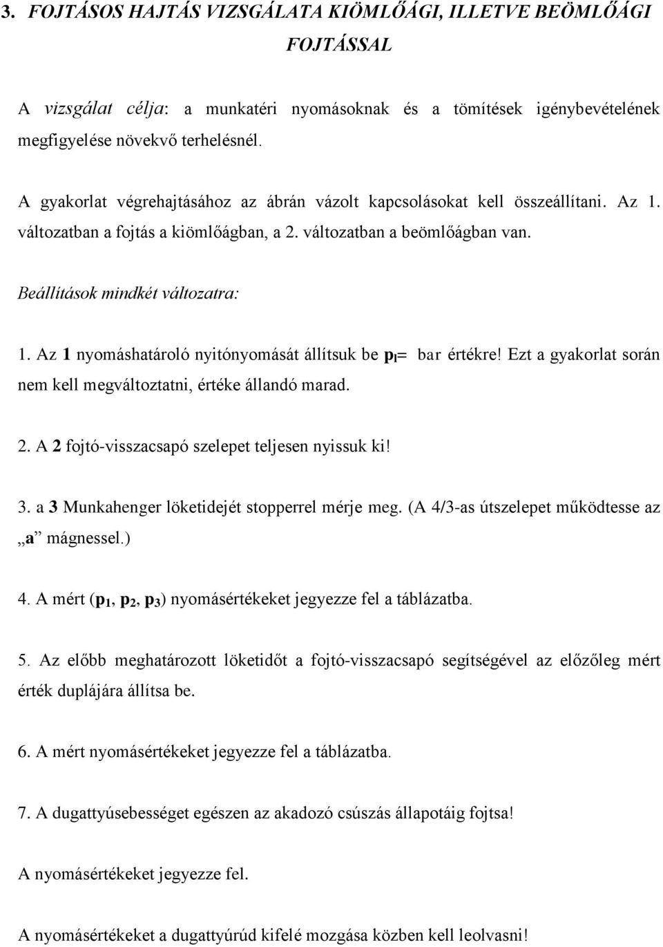 Az 1 nyomáshatároló nyitónyomását állítsuk be p l = bar értékre! Ezt a gyakorlat során nem kell megváltoztatni, értéke állandó marad. 2. A 2 fojtó-visszacsapó szelepet teljesen nyissuk ki! 3.