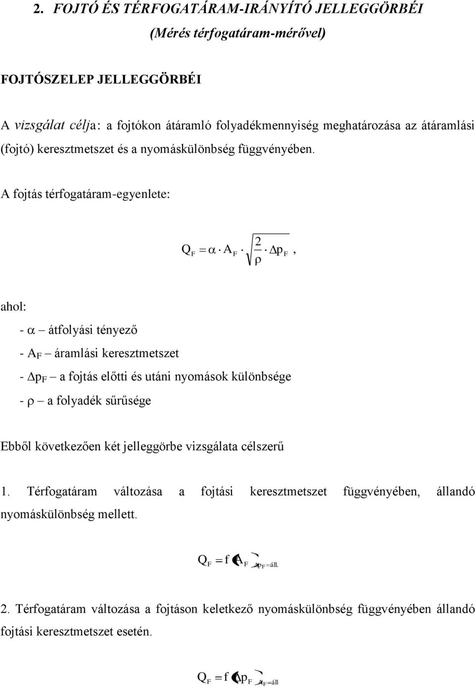 A fojtás térfogatáram-egyenlete: 2 Q A p, F F F ahol: - átfolyási tényező - A F áramlási keresztmetszet - p F a fojtás előtti és utáni nyomások különbsége - a folyadék sűrűsége