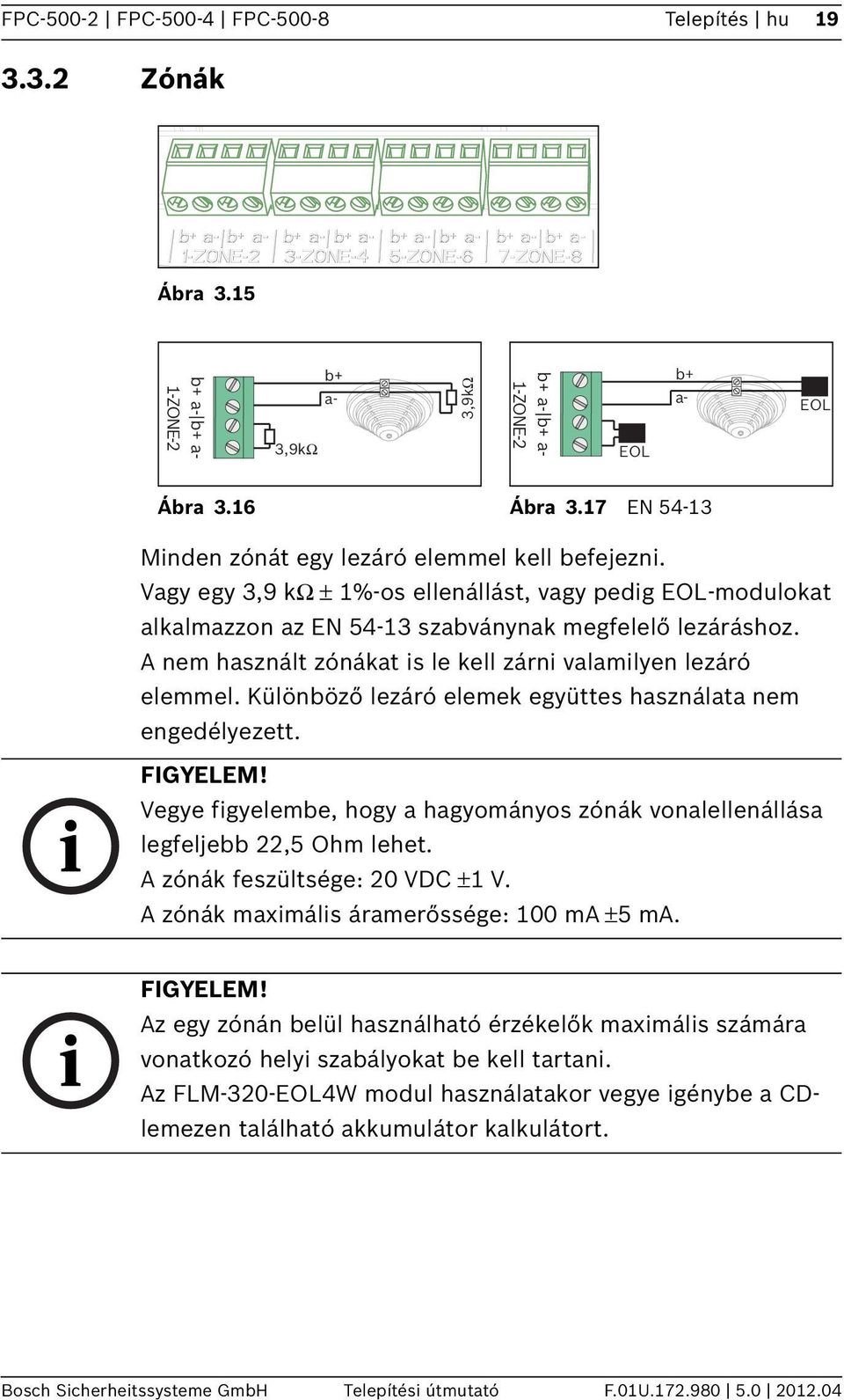 A nem használt zónákat is le kell zárni valamilyen lezáró elemmel. Különböző lezáró elemek együttes használata nem engedélyezett.