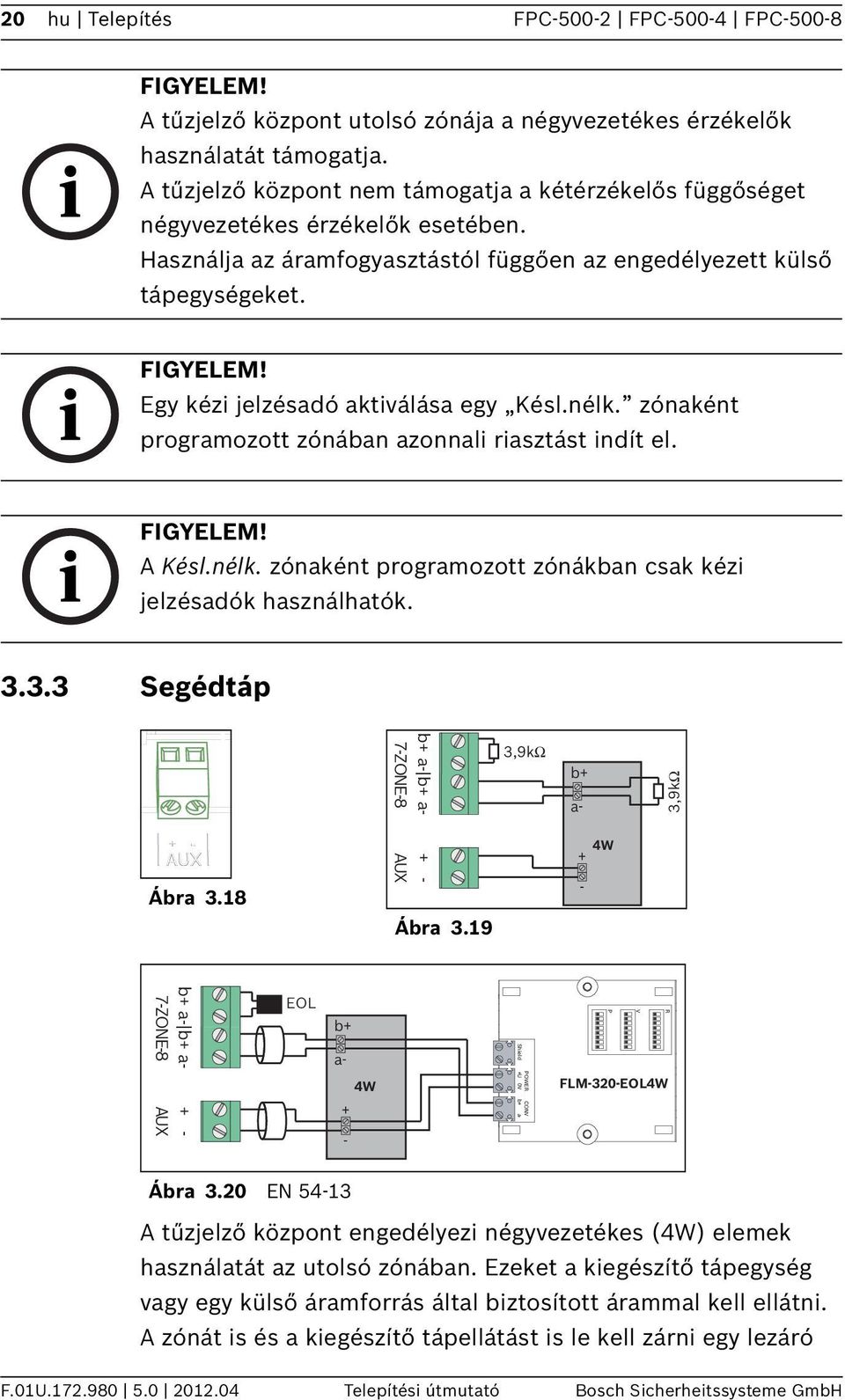 Egy kézi jelzésadó aktiválása egy Késl.nélk. zónaként programozott zónában azonnali riasztást indít el. A Késl.nélk. zónaként programozott zónákban csak kézi jelzésadók használhatók. 3.