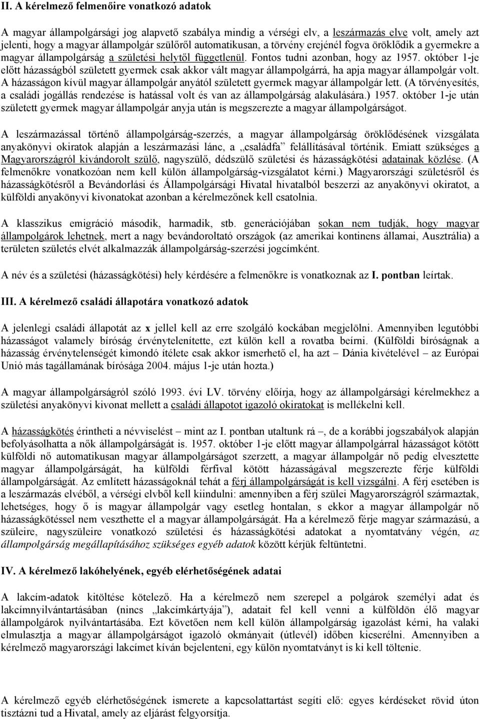 október 1-je előtt házasságból született gyermek csak akkor vált magyar állampolgárrá, ha apja magyar állampolgár volt.