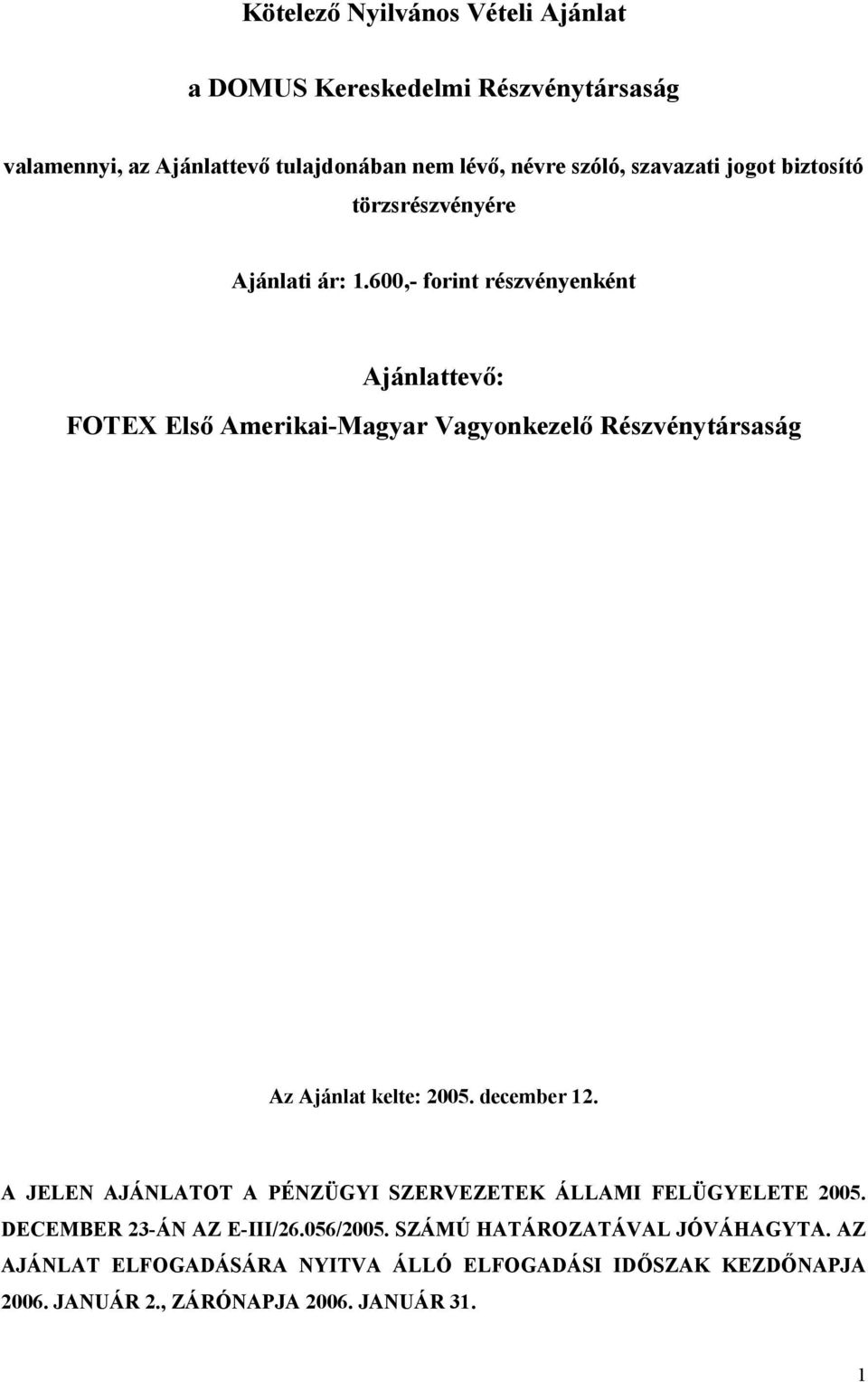 600,- forint részvényenként Ajánlattevő: FOTEX Első Amerikai-Magyar Vagyonkezelő Részvénytársaság Az Ajánlat kelte: 2005. december 12.