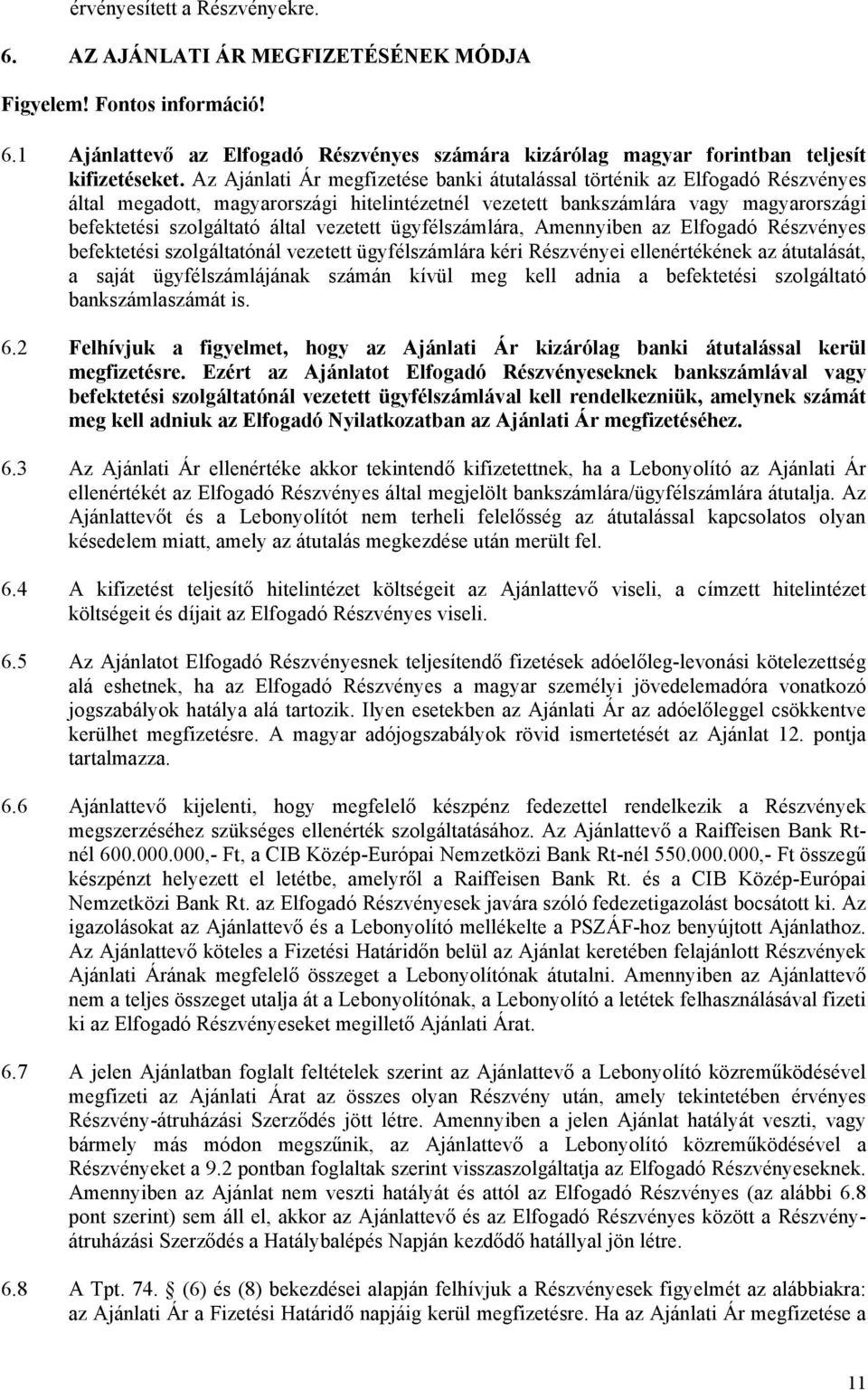 vezetett ügyfélszámlára, Amennyiben az Elfogadó Részvényes befektetési szolgáltatónál vezetett ügyfélszámlára kéri Részvényei ellenértékének az átutalását, a saját ügyfélszámlájának számán kívül meg