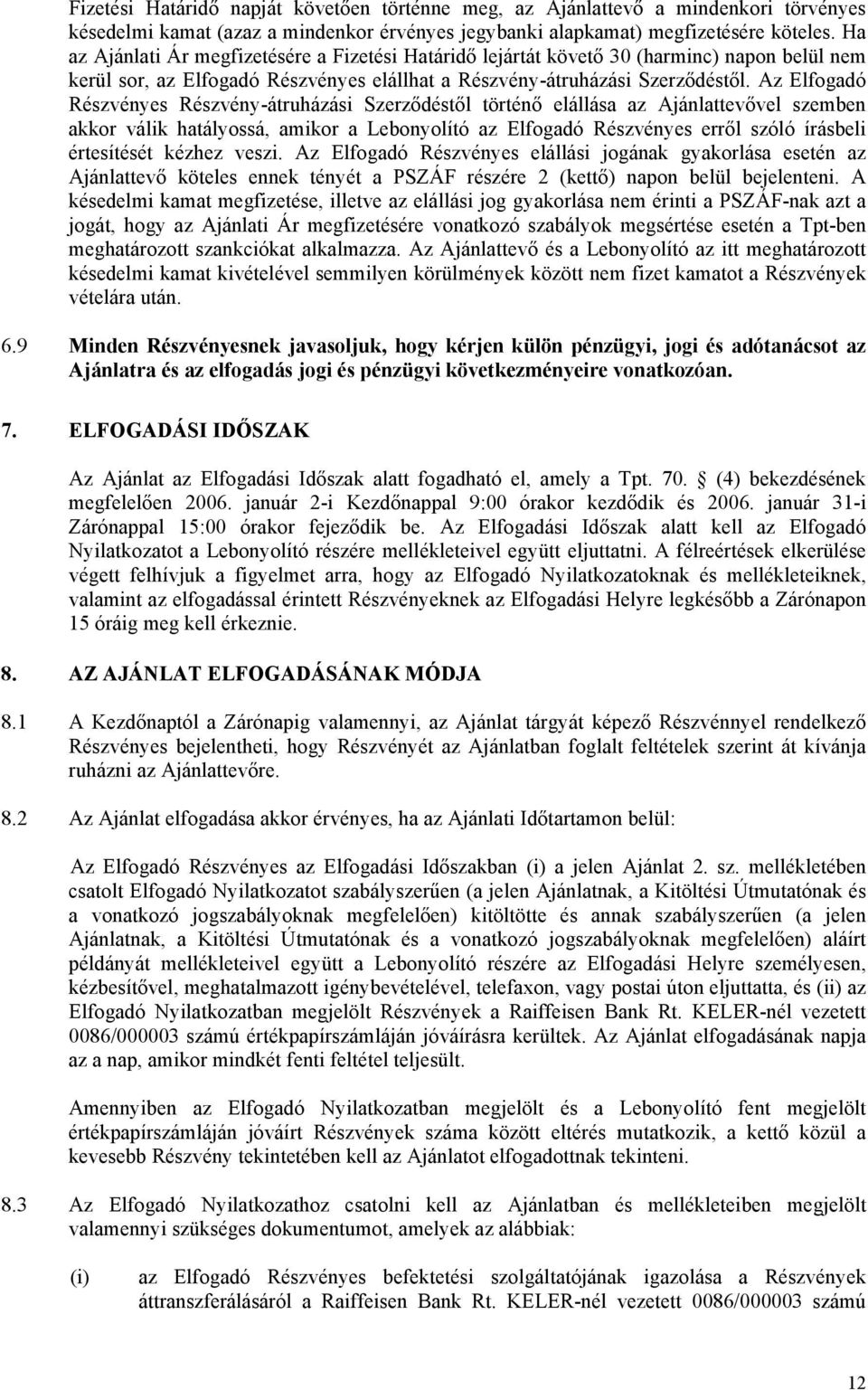 Az Elfogadó Részvényes Részvény-átruházási Szerződéstől történő elállása az Ajánlattevővel szemben akkor válik hatályossá, amikor a Lebonyolító az Elfogadó Részvényes erről szóló írásbeli értesítését