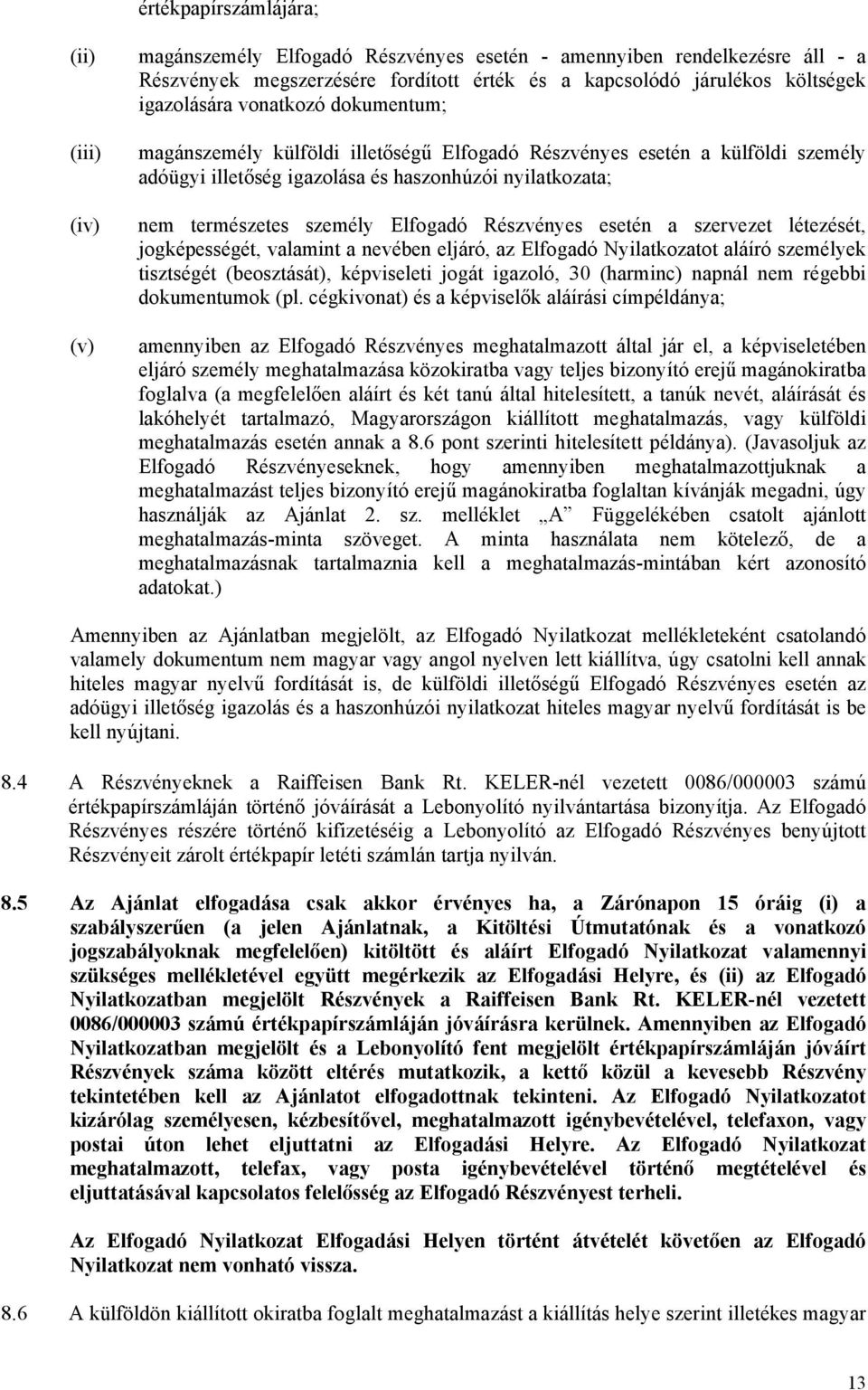 Elfogadó Részvényes esetén a szervezet létezését, jogképességét, valamint a nevében eljáró, az Elfogadó Nyilatkozatot aláíró személyek tisztségét (beosztását), képviseleti jogát igazoló, 30 (harminc)