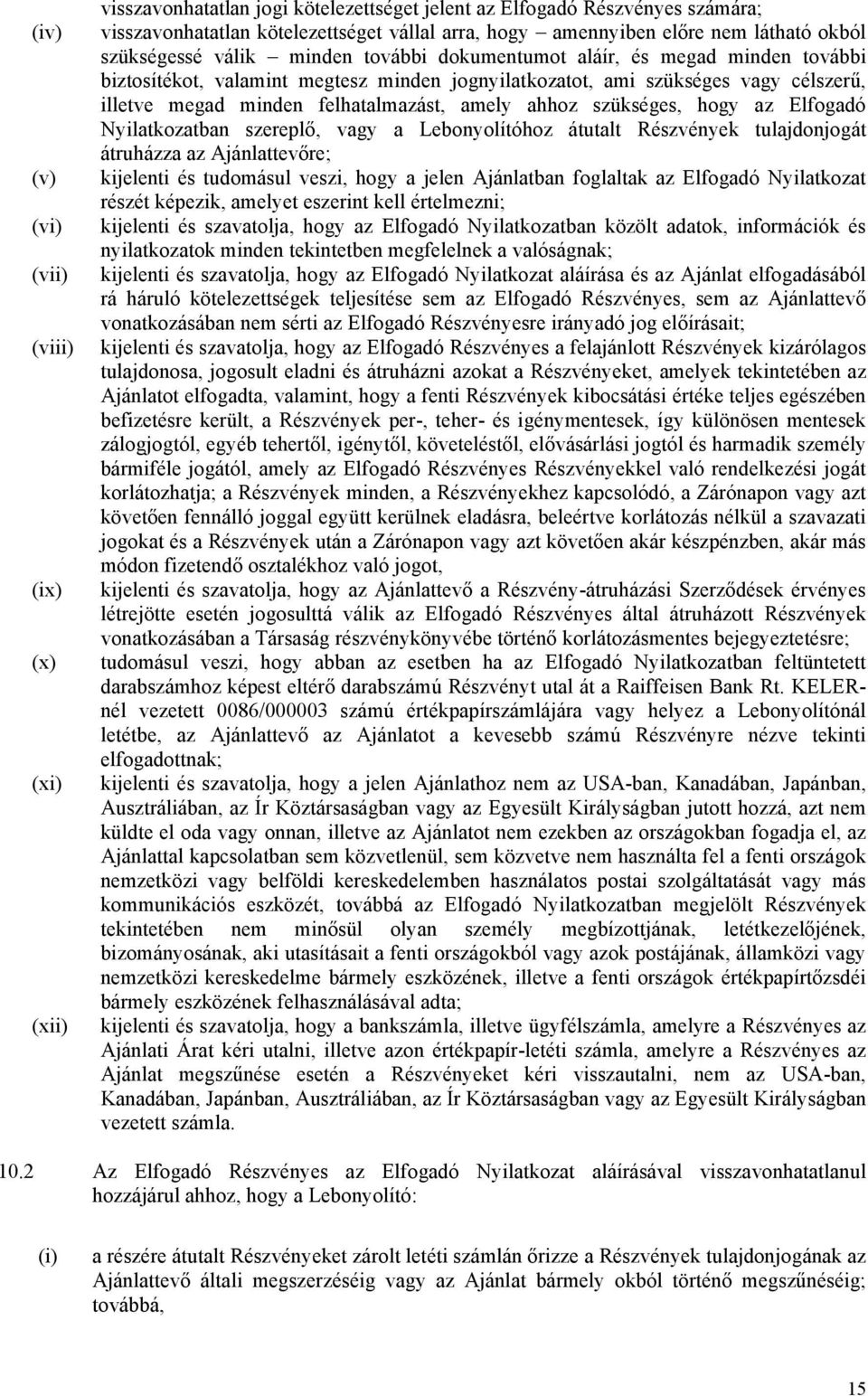 felhatalmazást, amely ahhoz szükséges, hogy az Elfogadó Nyilatkozatban szereplő, vagy a Lebonyolítóhoz átutalt Részvények tulajdonjogát átruházza az Ajánlattevőre; kijelenti és tudomásul veszi, hogy