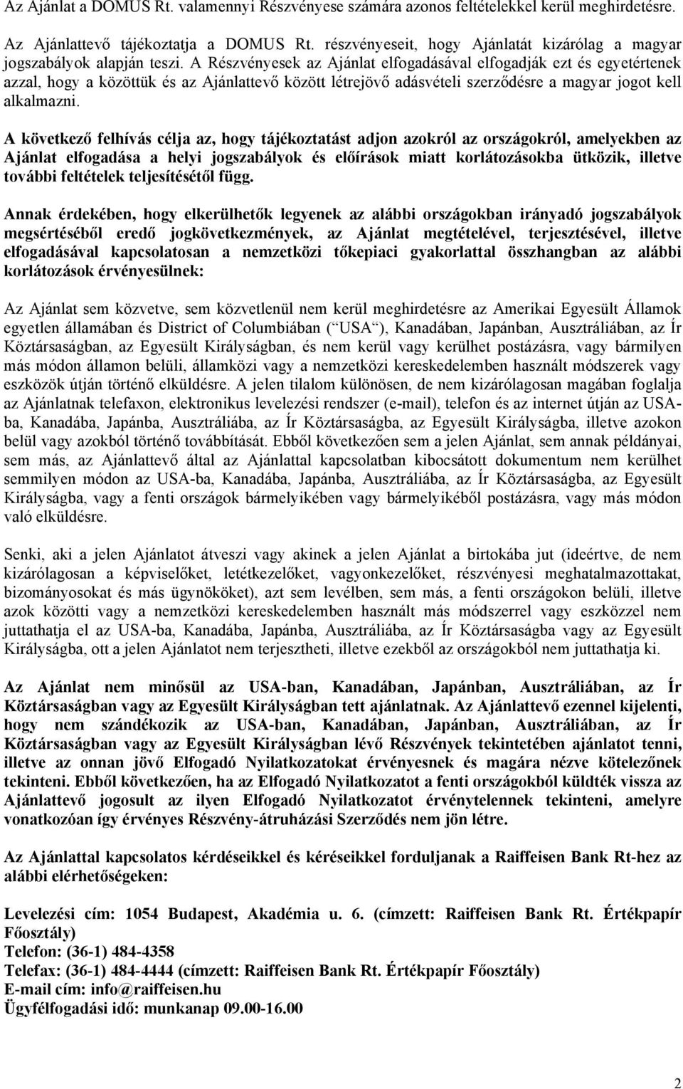 A Részvényesek az Ajánlat elfogadásával elfogadják ezt és egyetértenek azzal, hogy a közöttük és az Ajánlattevő között létrejövő adásvételi szerződésre a magyar jogot kell alkalmazni.