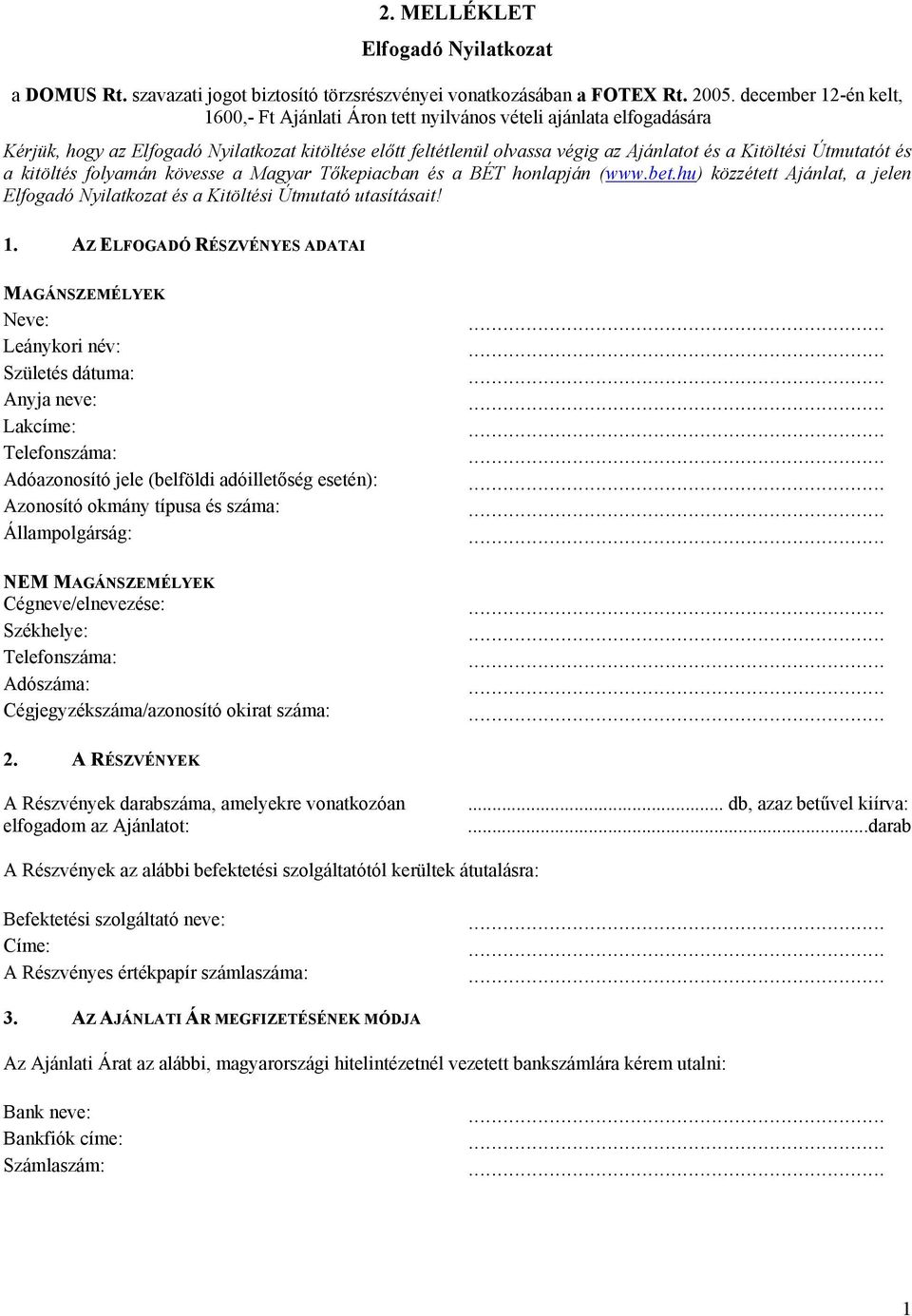 Útmutatót és a kitöltés folyamán kövesse a Magyar Tőkepiacban és a BÉT honlapján (www.bet.hu) közzétett Ajánlat, a jelen Elfogadó Nyilatkozat és a Kitöltési Útmutató utasításait! 1.