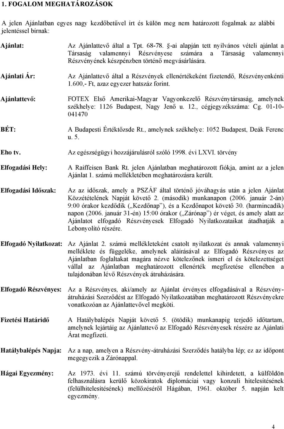 -ai alapján tett nyilvános vételi ajánlat a Társaság valamennyi Részvényese számára a Társaság valamennyi Részvényének készpénzben történő megvásárlására.