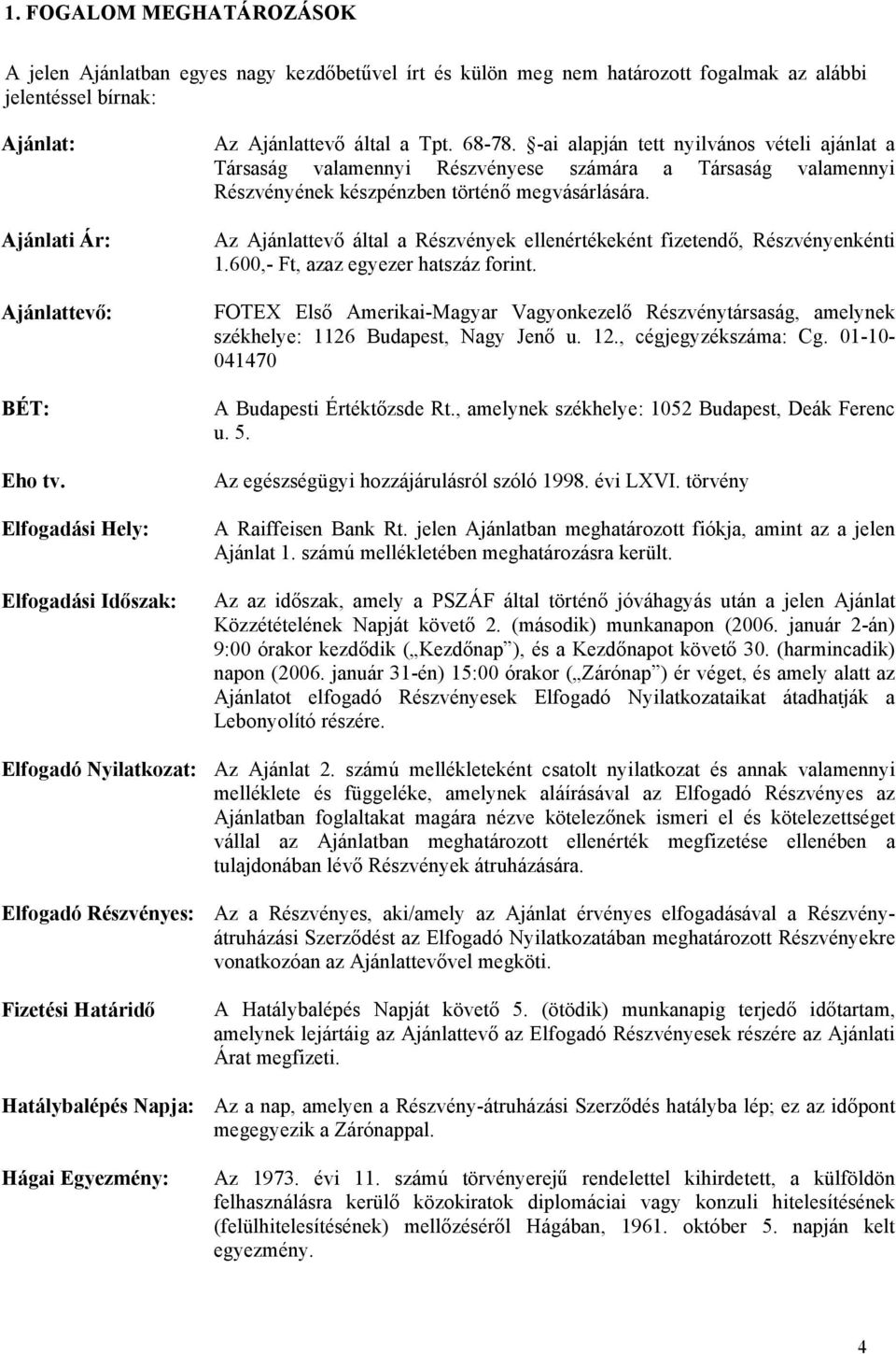 -ai alapján tett nyilvános vételi ajánlat a Társaság valamennyi Részvényese számára a Társaság valamennyi Részvényének készpénzben történő megvásárlására.