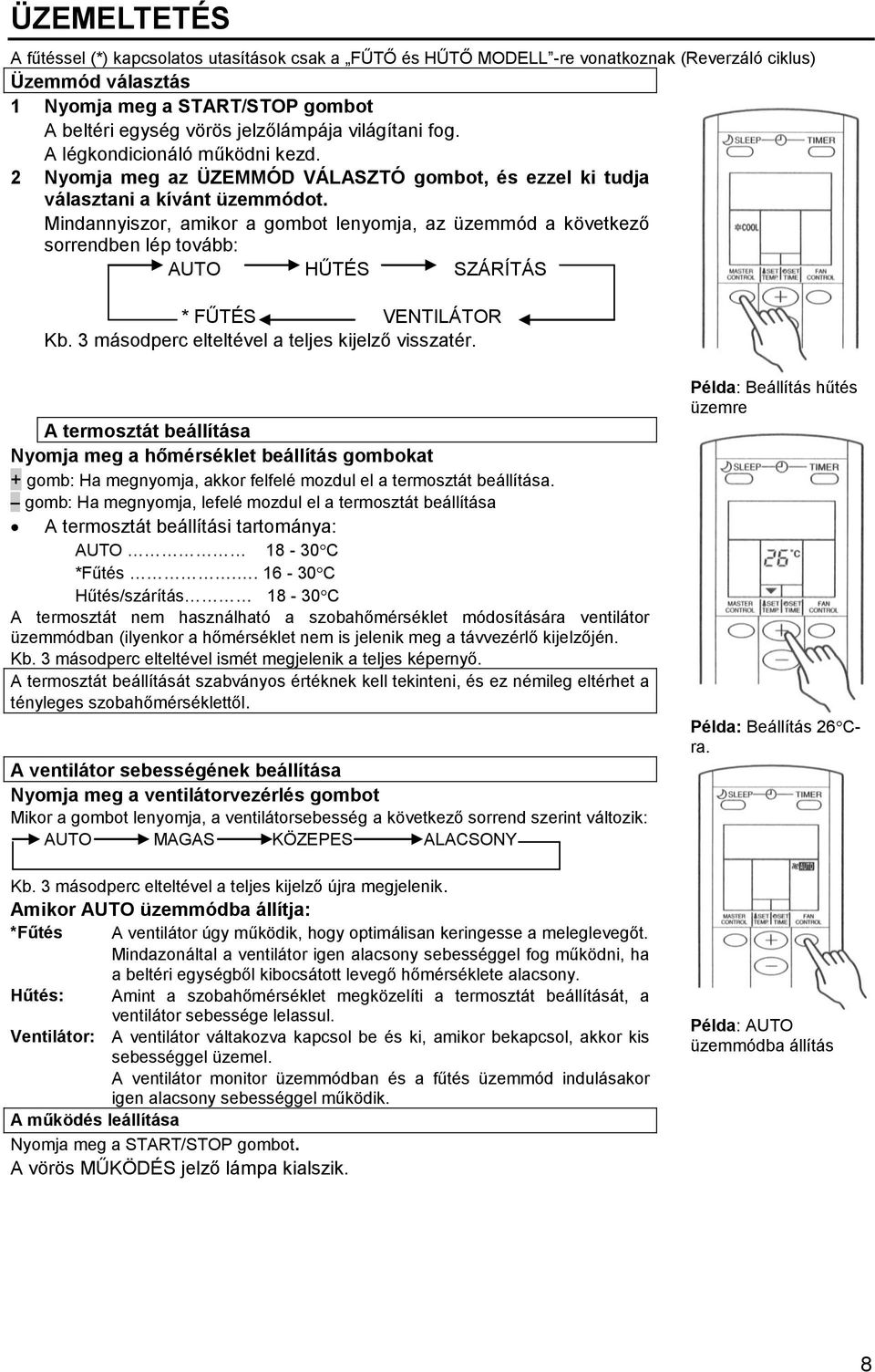 Mindannyiszor, amikor a gombot lenyomja, az üzemmód a következő sorrendben lép tovább: AUTO HŰTÉS SZÁRÍTÁS * FŰTÉS VENTILÁTOR Kb. 3 másodperc elteltével a teljes kijelző visszatér.