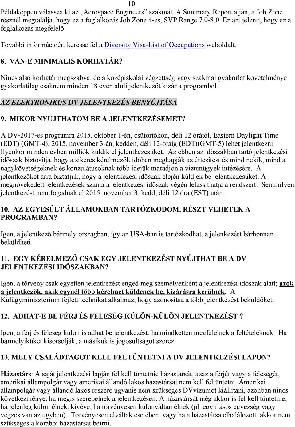 Nincs alsó korhatár megszabva, de a középiskolai végzettség vagy szakmai gyakorlat követelménye gyakorlatilag csaknem minden 18 éven aluli jelentkezőt kizár a programból.