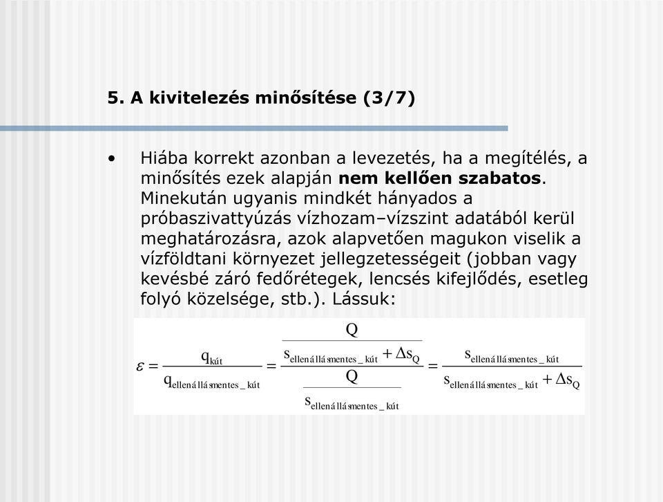 vízföldtani környezet jellegzetességeit (jobban vagy kevésbé záró fedőrétegek, lencsés kifejlődés, esetleg folyó közelsége, stb.).