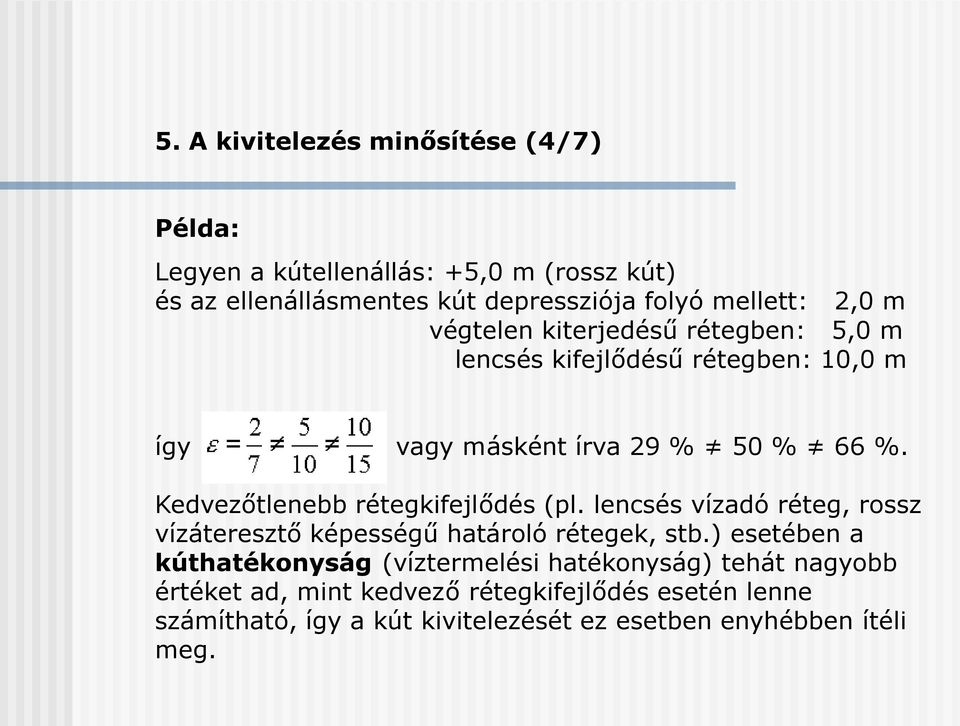 Kedvezőtlenebb rétegkifejlődés (pl. lencsés vízadó réteg, rossz vízáteresztő képességű határoló rétegek, stb.