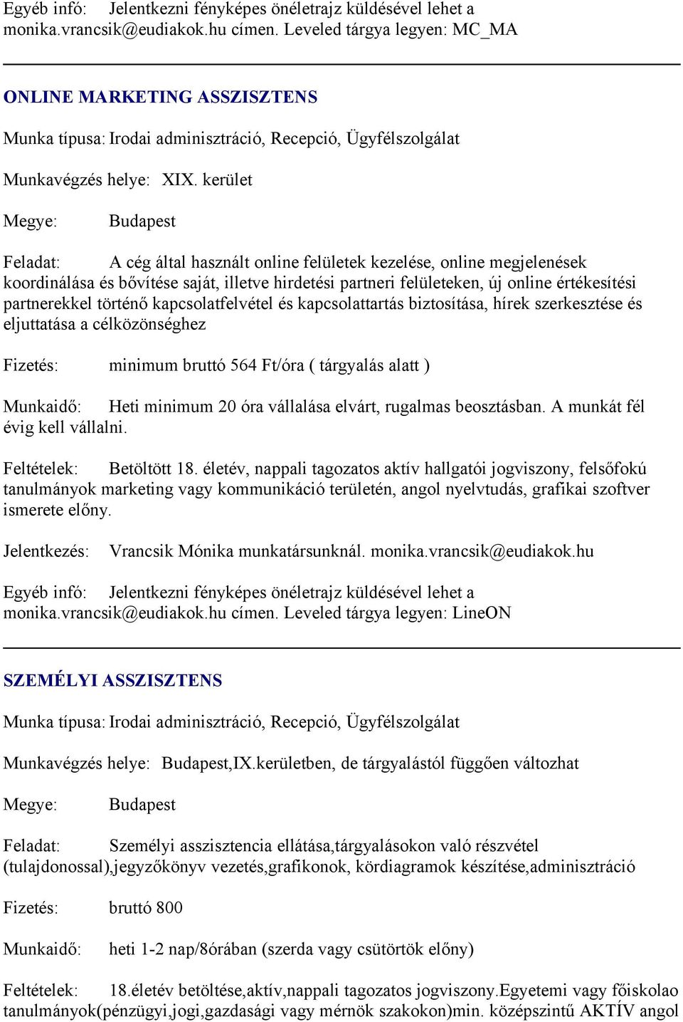 történő kapcsolatfelvétel és kapcsolattartás biztosítása, hírek szerkesztése és eljuttatása a célközönséghez Fizetés: minimum bruttó 564 Ft/óra ( tárgyalás alatt ) Munkaidő: Heti minimum 20 óra