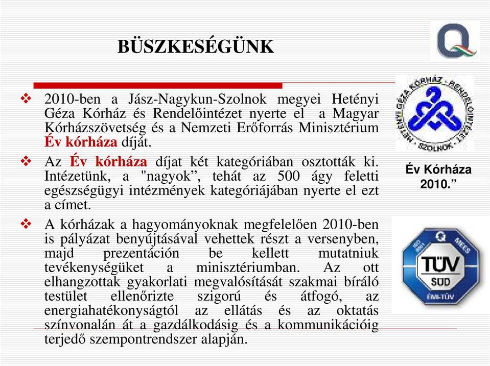 A kórházak a hagyományoknak megfelelően 2010-ben is pályázat benyújtásával vehettek részt a versenyben, majd prezentáción be kellett mutatniuk tevékenységüket a minisztériumban.