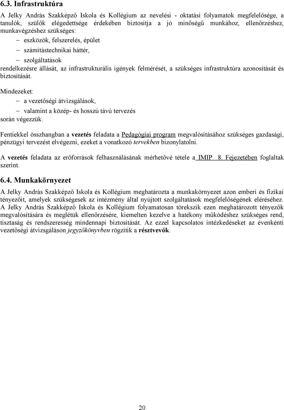 infrastruktúra azonosítását és biztosítását. Mindezeket: a vezetőségi átvizsgálások, valamint a közép és hosszú távú tervezés során végezzük.