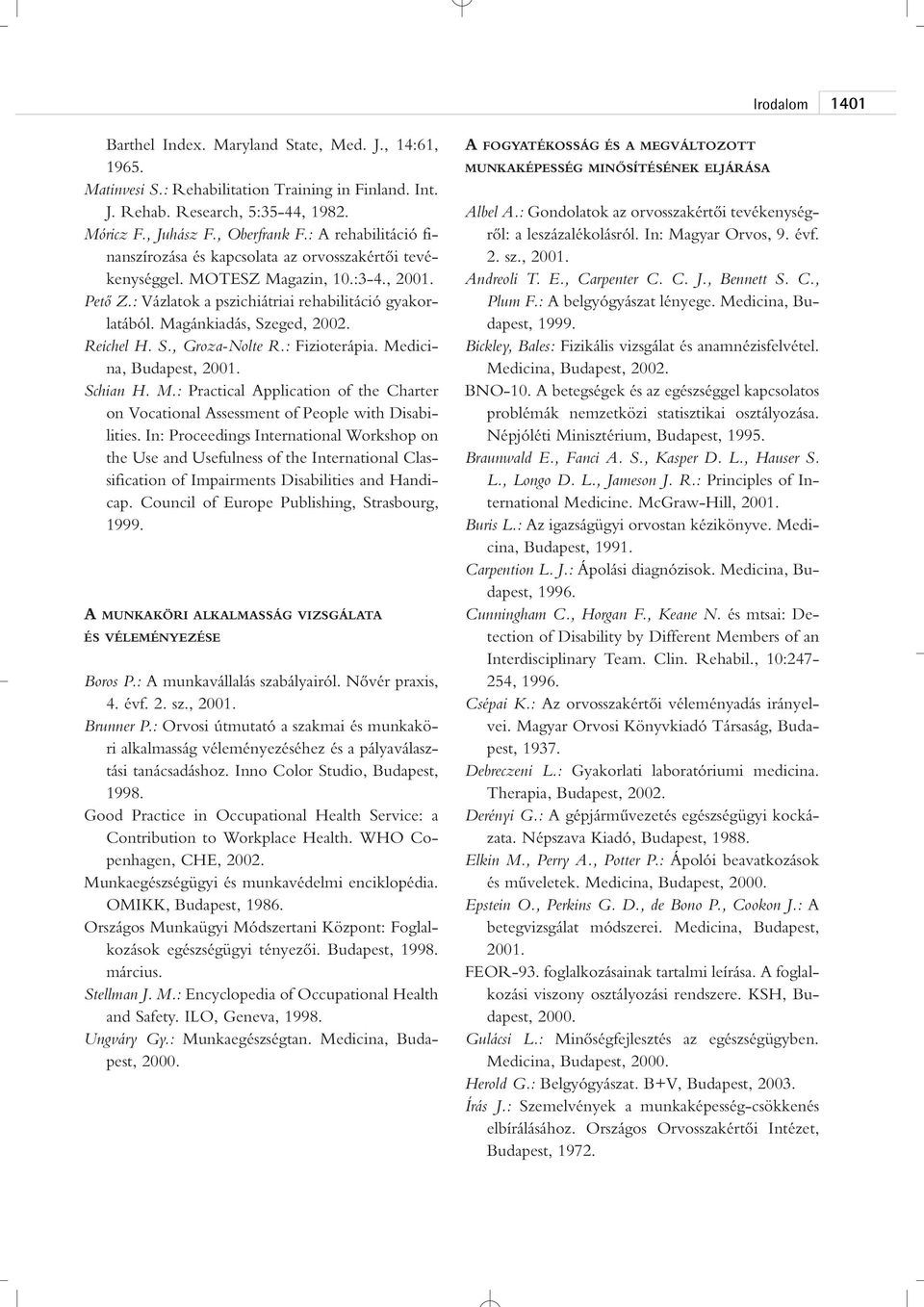 Reichel H. S., Groza-Nolte R.: Fizioterápia. Medicina, Budapest, Schian H. M.: Practical Application of the Charter on Vocational Assessment of People with Disabilities.