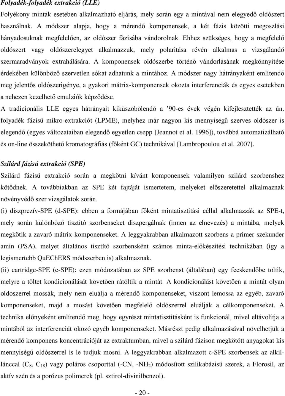 Ehhez szükséges, hogy a megfelelő oldószert vagy oldószerelegyet alkalmazzuk, mely polaritása révén alkalmas a vizsgálandó szermaradványok extrahálására.