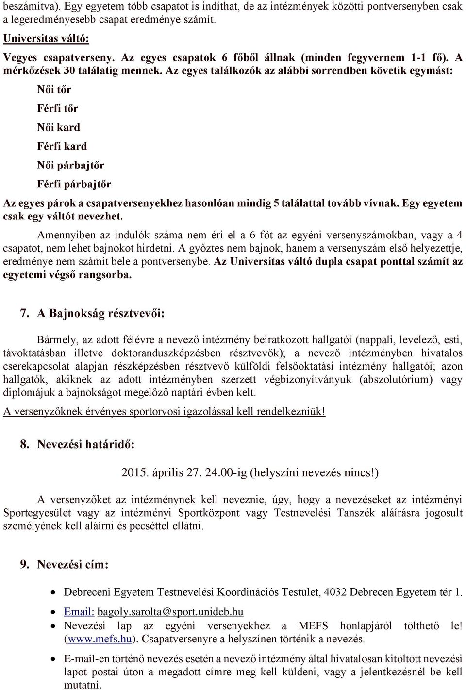 Az egyes találkozók az alábbi sorrendben követik egymást: Női tőr Férfi tőr Női kard Férfi kard Női párbajtőr Férfi párbajtőr Az egyes párok a csapatversenyekhez hasonlóan mindig 5 találattal tovább