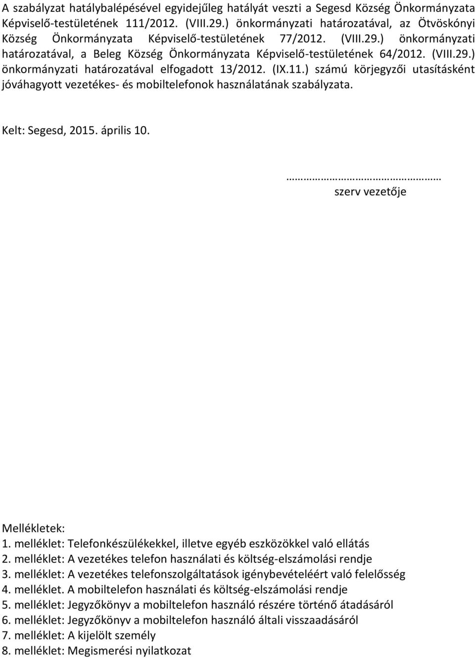 (VIII.29.) önkormányzati határozatával elfogadott 13/2012. (IX.11.) számú körjegyzői utasításként jóváhagyott vezetékes- és mobiltelefonok használatának szabályzata. Kelt: Segesd, 2015. április 10.