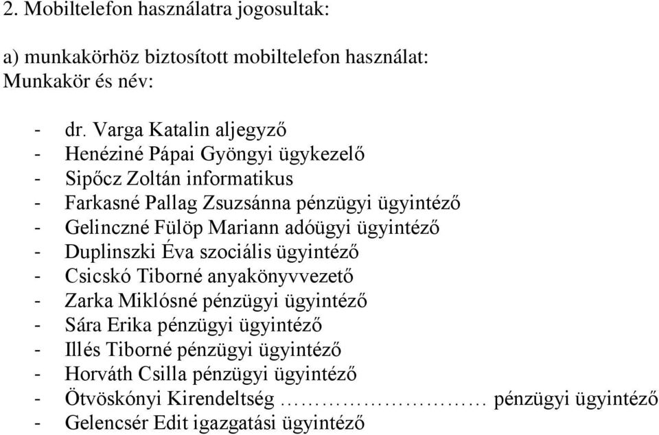 Fülöp Mariann adóügyi ügyintéző - Duplinszki Éva szociális ügyintéző - Csicskó Tiborné anyakönyvvezető - Zarka Miklósné pénzügyi ügyintéző - Sára