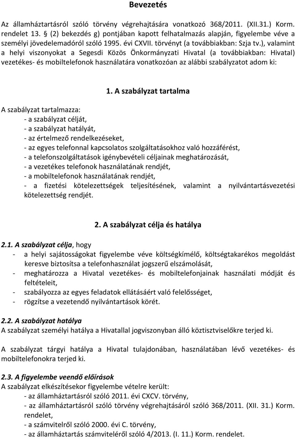 ), valamint a helyi viszonyokat a Segesdi Közös Önkormányzati Hivatal (a továbbiakban: Hivatal) vezetékes- és mobiltelefonok használatára vonatkozóan az alábbi szabályzatot adom ki: 1.