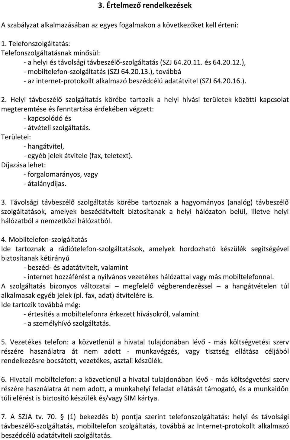 ), továbbá - az internet-protokollt alkalmazó beszédcélú adatátvitel (SZJ 64.20.16.). 2.