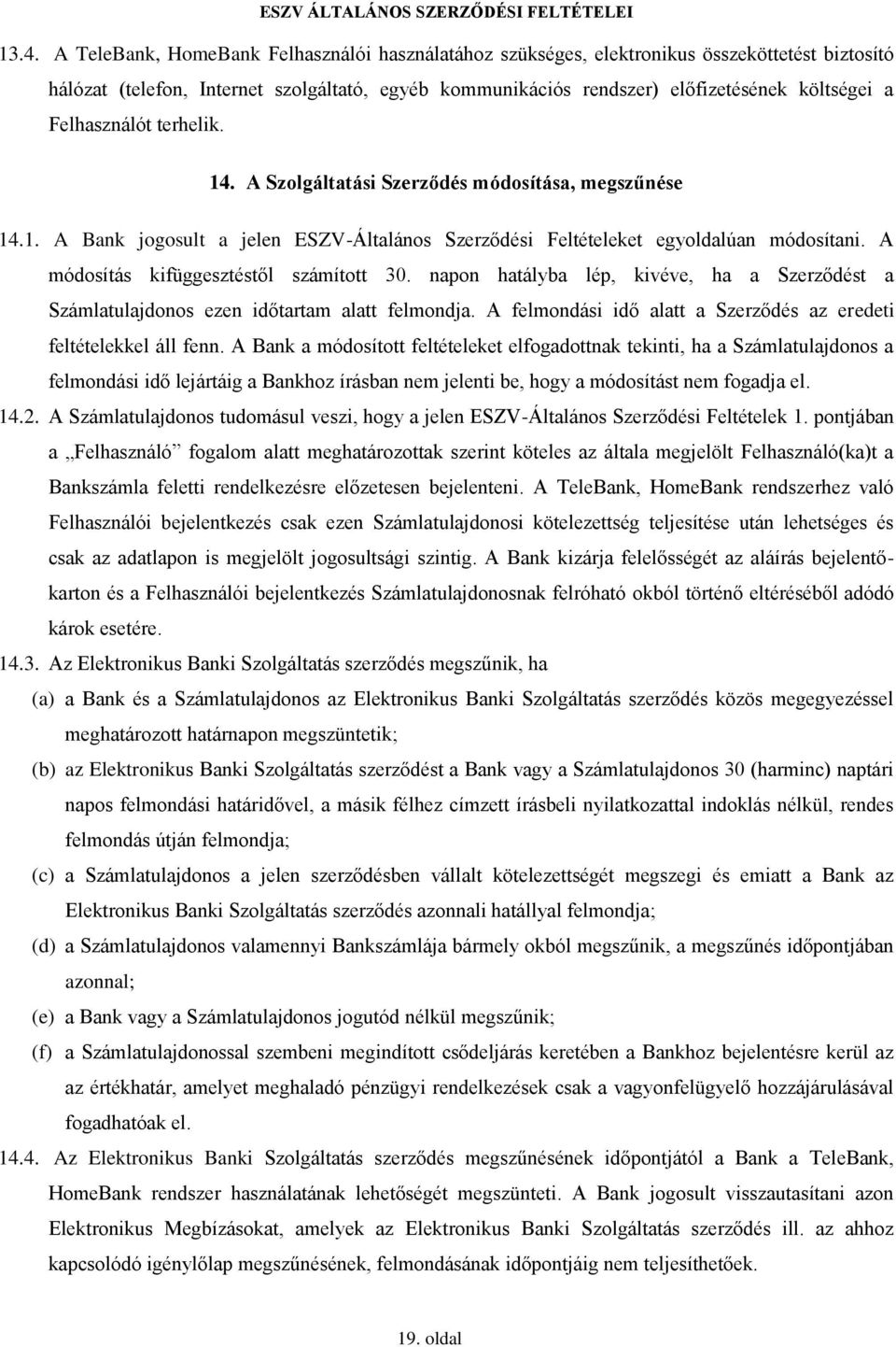 A módosítás kifüggesztéstől számított 30. napon hatályba lép, kivéve, ha a Szerződést a Számlatulajdonos ezen időtartam alatt felmondja.