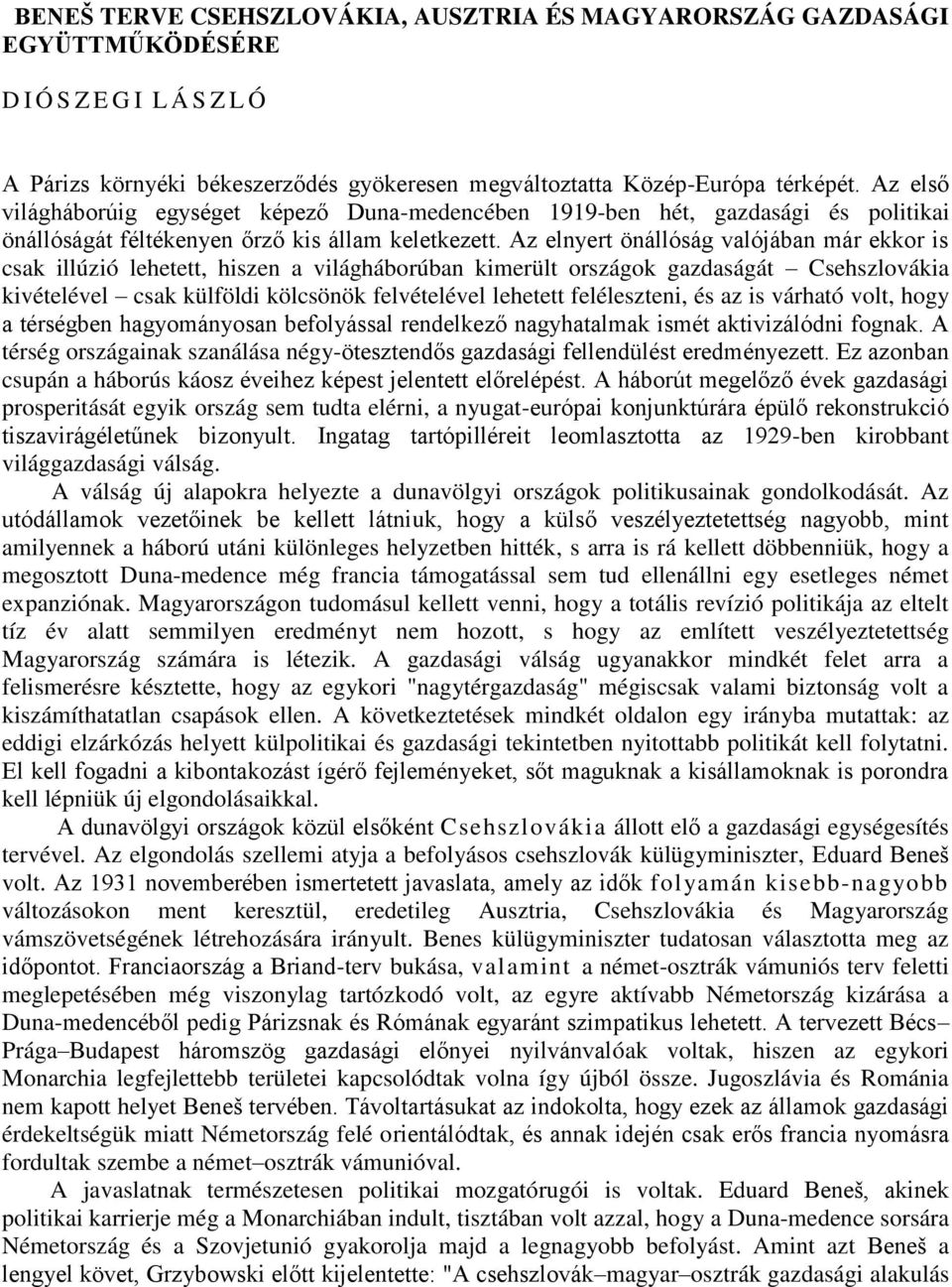 Az elnyert önállóság valójában már ekkor is csak illúzió lehetett, hiszen a világháborúban kimerült országok gazdaságát Csehszlovákia kivételével csak külföldi kölcsönök felvételével lehetett
