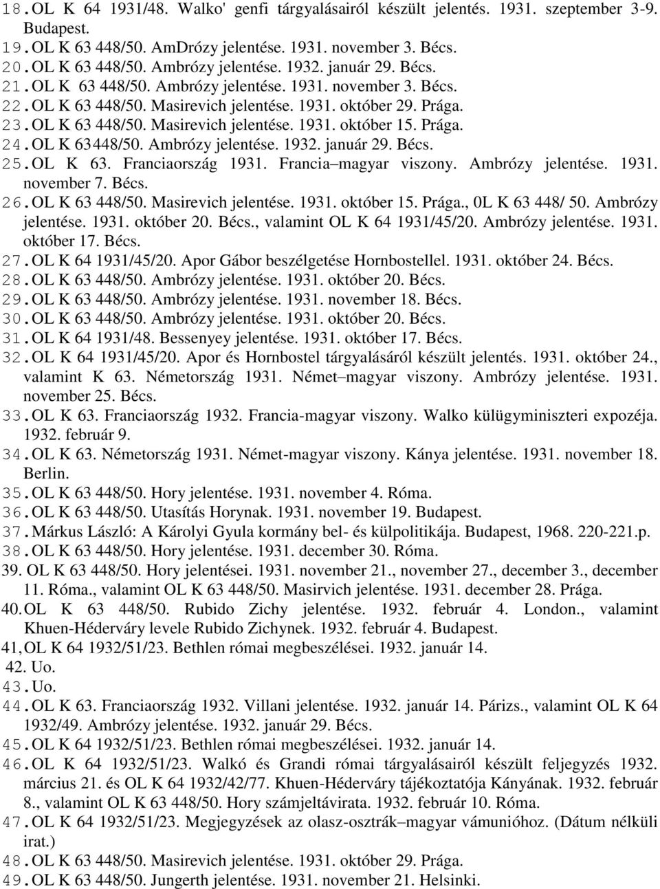 Prága. 24.OL K 63 448/50. Ambrózy jelentése. 1932. január 29. Bécs. 25.OL K 63. Franciaország 1931. Francia magyar viszony. Ambrózy jelentése. 1931. november 7. Bécs. 26.OL K 63 448/50. Masirevich jelentése.