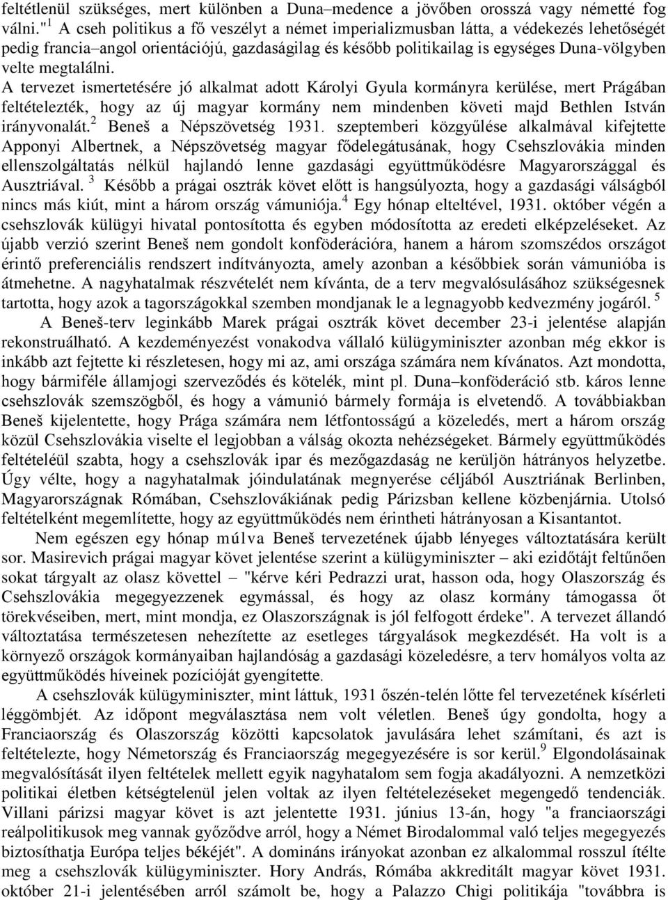 megtalálni. A tervezet ismertetésére jó alkalmat adott Károlyi Gyula kormányra kerülése, mert Prágában feltételezték, hogy az új magyar kormány nem mindenben követi majd Bethlen István irányvonalát.