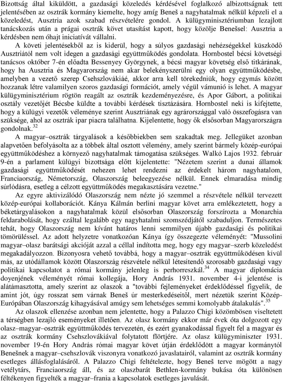 A külügyminisztériumban lezajlott tanácskozás után a prágai osztrák követ utasítást kapott, hogy közölje Benešsel: Ausztria a kérdésben nem óhajt iniciatívát vállalni.
