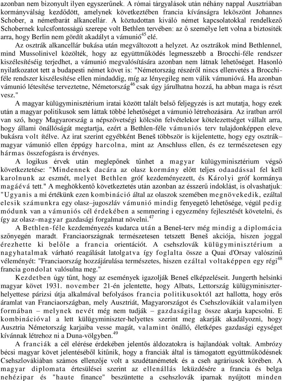 A köztudottan kiváló német kapcsolatokkal rendelkező Schobernek kulcsfontosságú szerepe volt Bethlen tervében: az ő személye lett volna a biztosíték arra, hogy Berlin nem gördít akadályt a vámunió 45