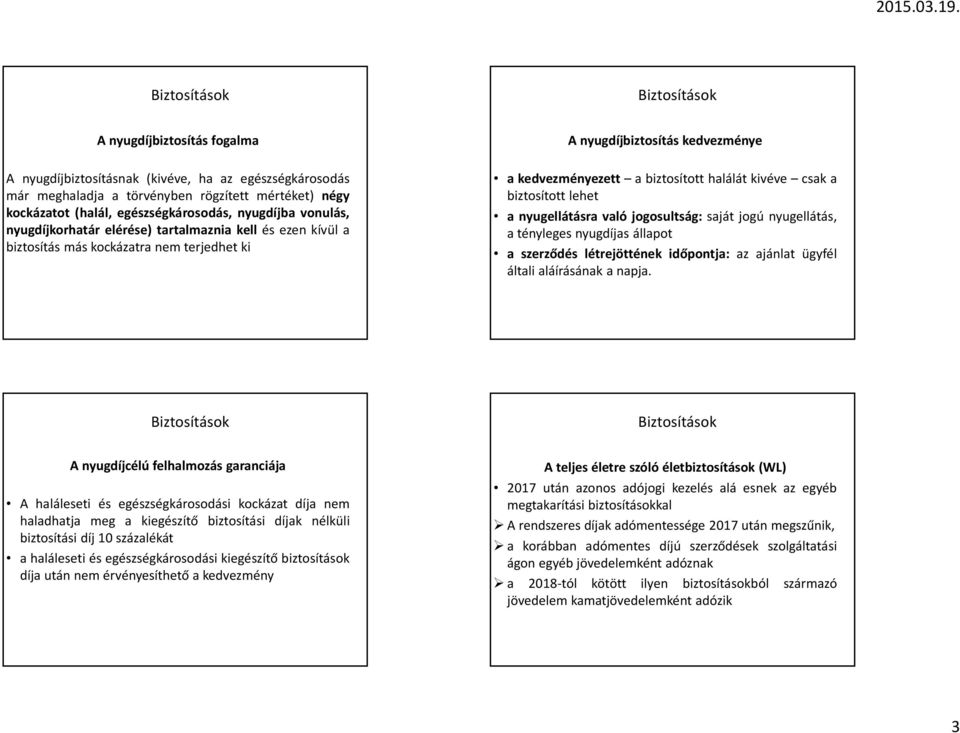 lehet a nyugellátásra való jogosultság: saját jogú nyugellátás, a tényleges nyugdíjas állapot a szerződés létrejöttének időpontja: az ajánlat ügyfél általi aláírásának a napja.