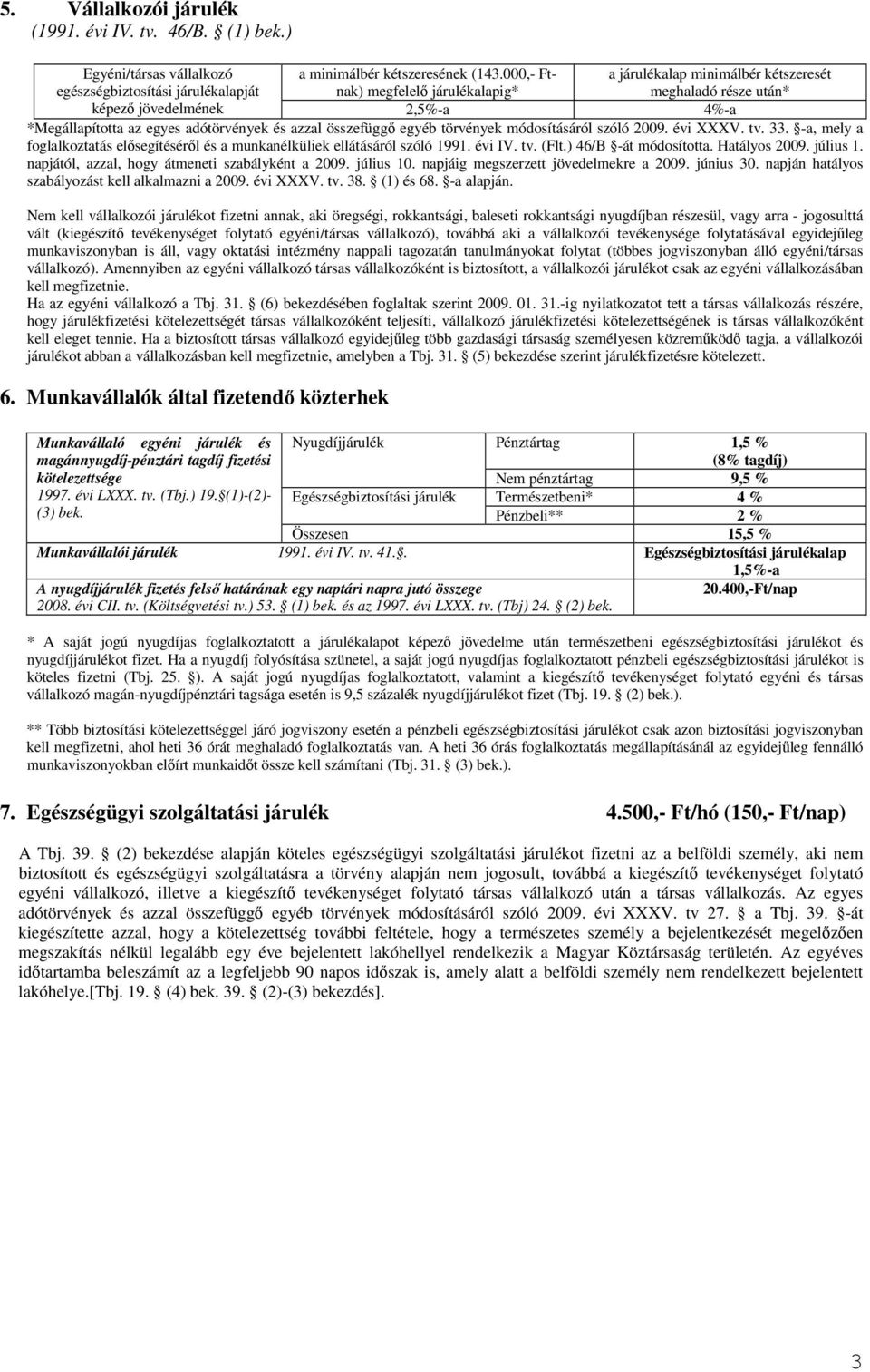 szóló 2009. évi XXXV. tv. 33. -a, mely a foglalkoztatás elısegítésérıl és a munkanélküliek ellátásáról szóló 1991. évi IV. tv. (Flt.) 46/B -át módosította. Hatályos 2009. július 1.