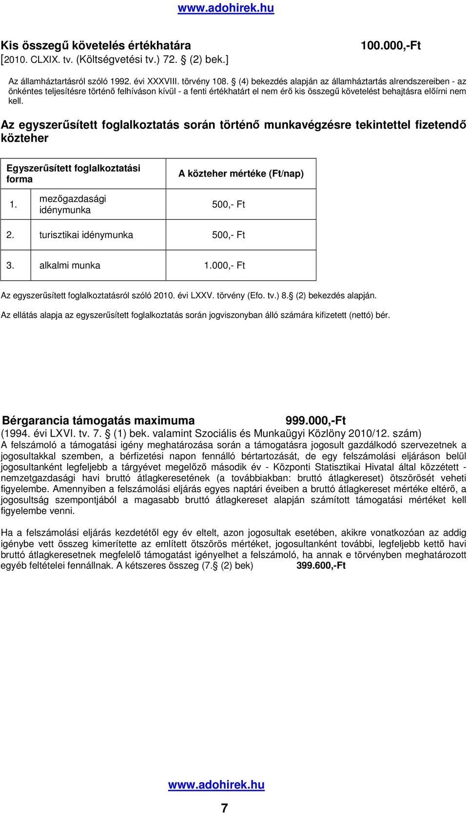 Az egyszerősített foglalkoztatás során történı munkavégzésre tekintettel fizetendı közteher Egyszerősített foglalkoztatási forma A közteher mértéke (Ft/nap) 1. mezıgazdasági idénymunka 500,- Ft 2.