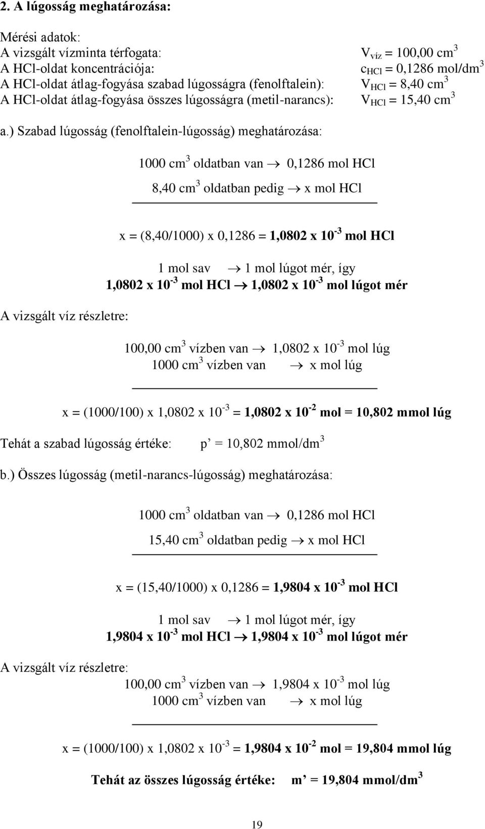 ) Szabad lúgosság (fenolftalein-lúgosság) meghatározása: 1000 cm 3 oldatban van 0,1286 mol HCl 8,40 cm 3 oldatban pedig x mol HCl A vizsgált víz részletre: x = (8,40/1000) x 0,1286 = 1,0802 x 10-3