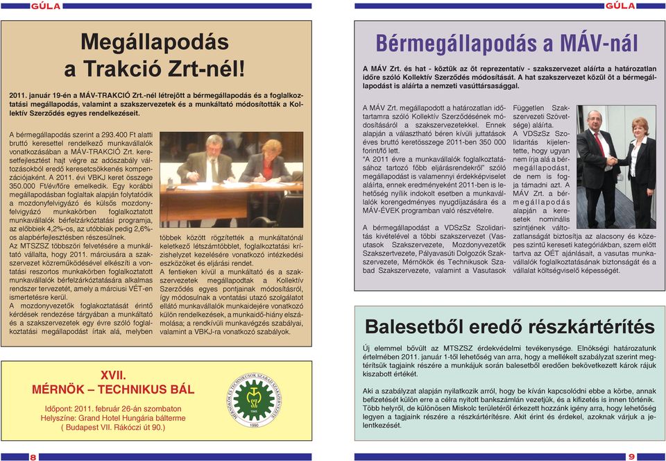 400 Ft alatti bruttó keresettel rendelkező munkavállalók vonatkozásában a MÁV-TRAKCIÓ Zrt. keresetfejlesztést hajt végre az adószabály változásokból eredő keresetcsökkenés kompenzációjaként. A 2011.